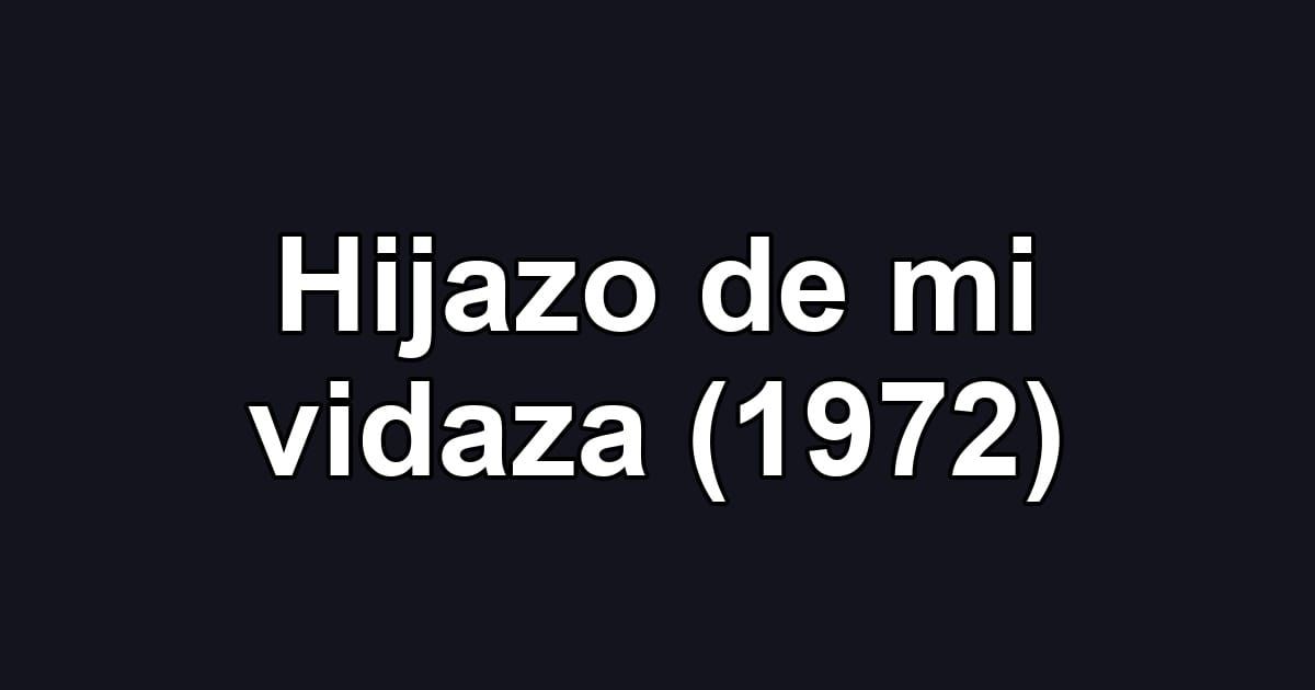 Hijazo de mi vidaza (1972)