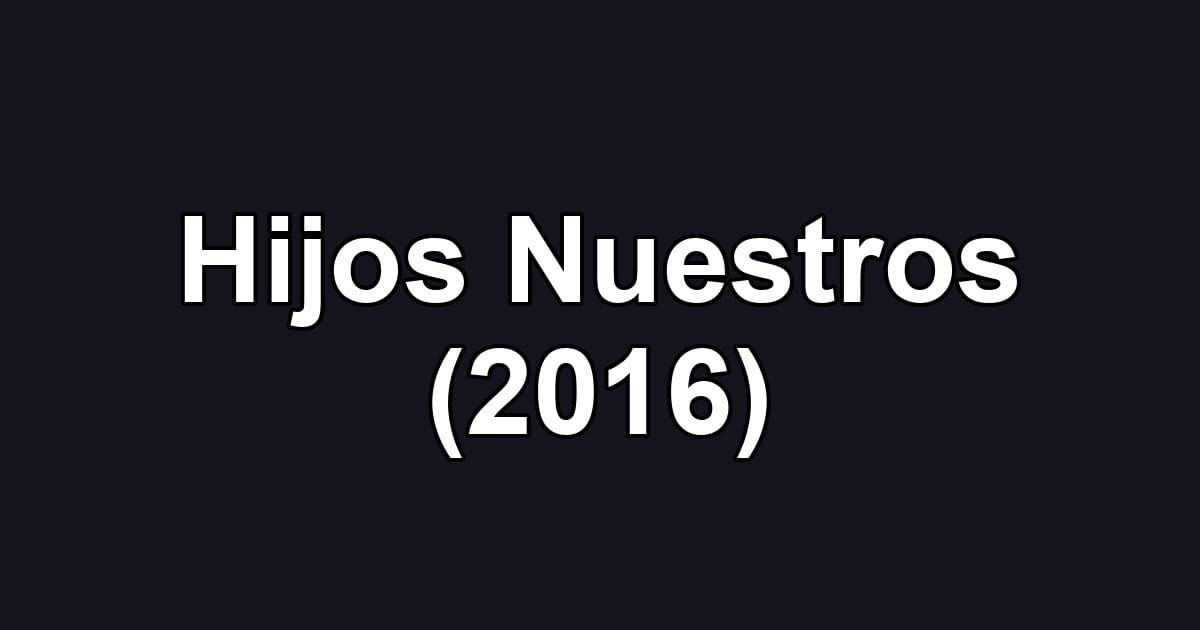 Hijos Nuestros (2016)