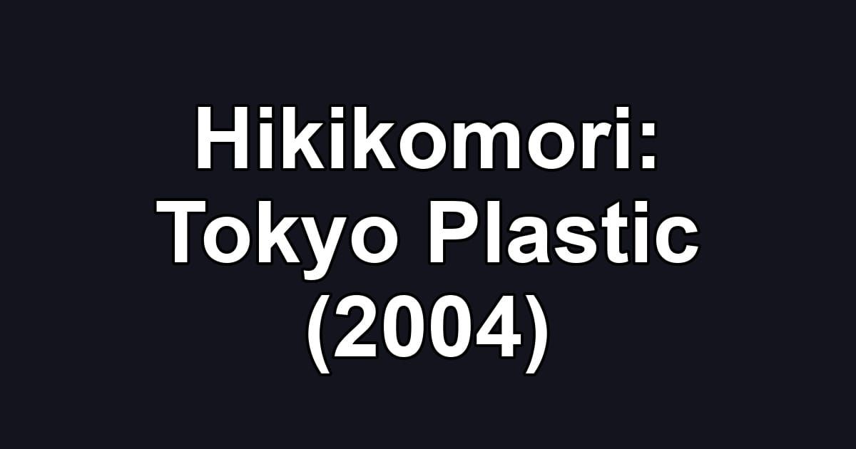Hikikomori: Tokyo Plastic (2004)