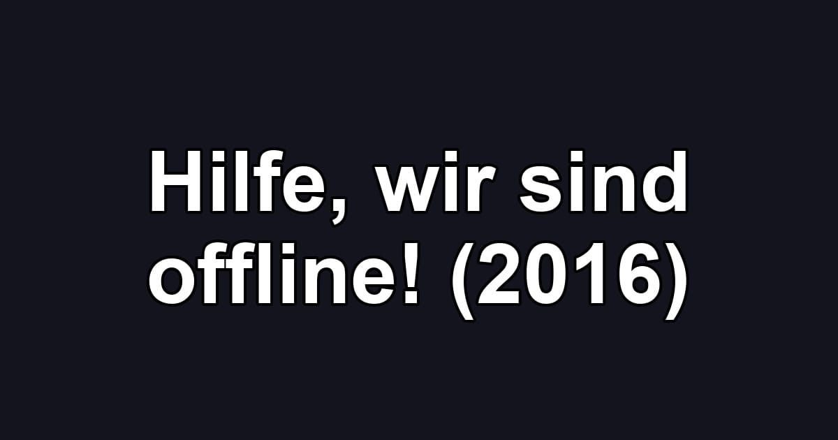 Hilfe, wir sind offline! (2016)
