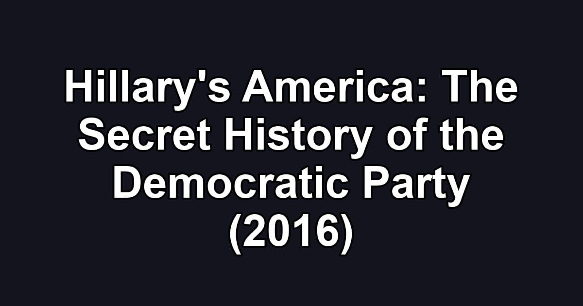 Hillary's America: The Secret History of the Democratic Party (2016)