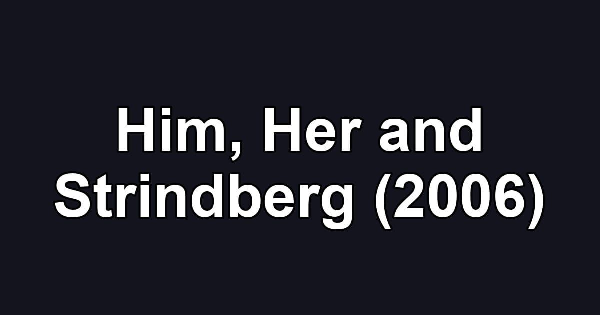 Him, Her and Strindberg (2006)