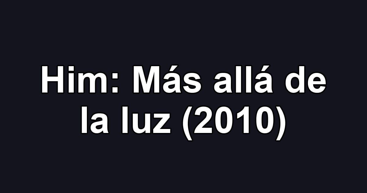 Him: Más allá de la luz (2010)