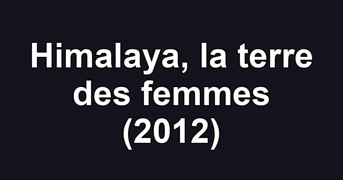 Himalaya, la terre des femmes (2012)