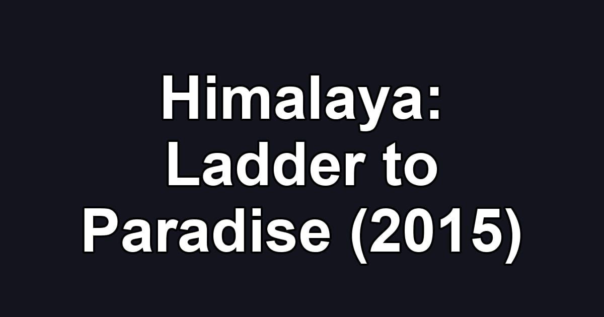 Himalaya: Ladder to Paradise (2015)