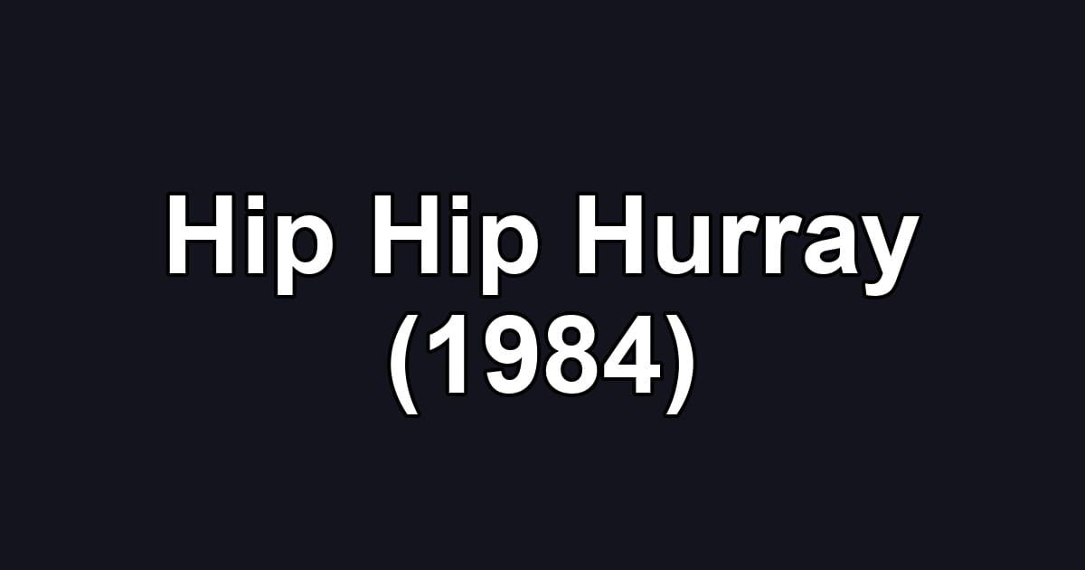 Hip Hip Hurray (1984)