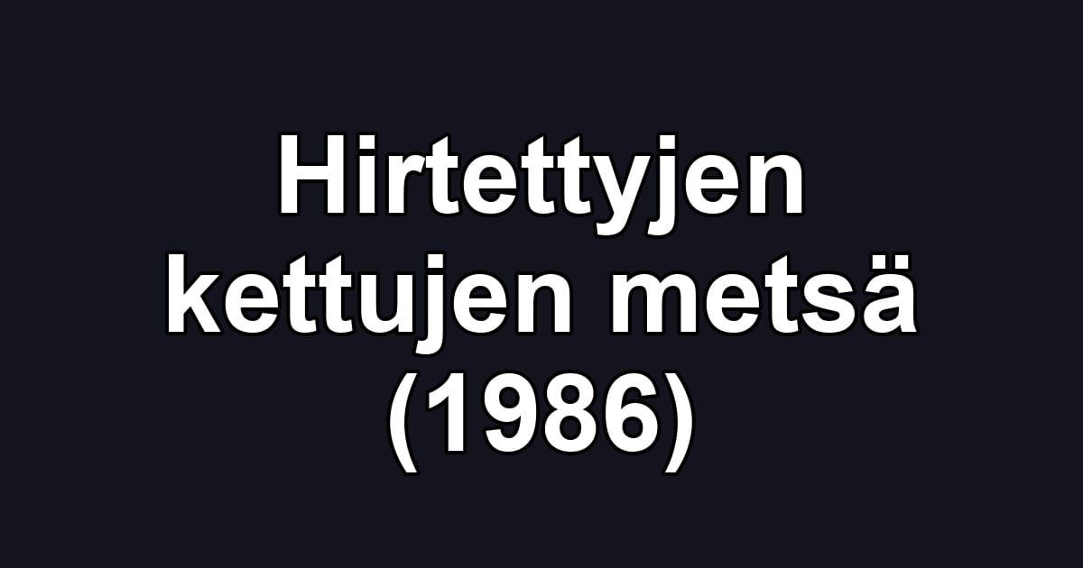 Hirtettyjen kettujen metsä (1986)