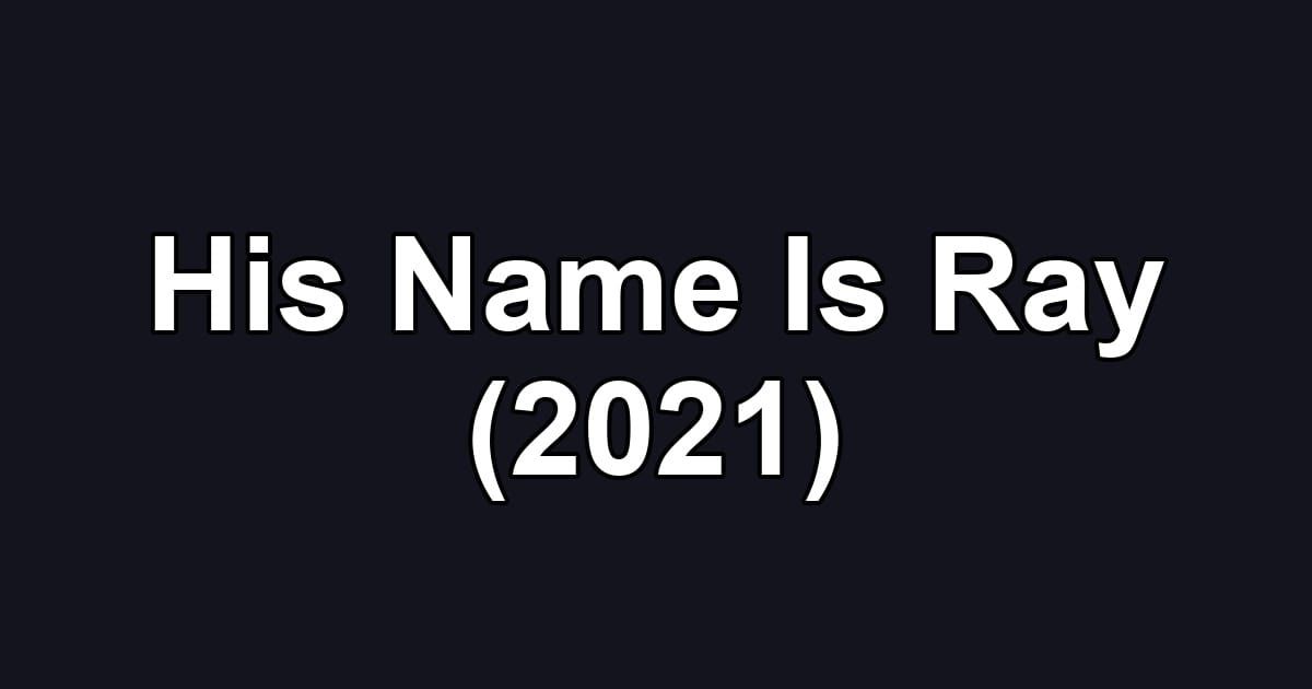 His Name Is Ray (2021)