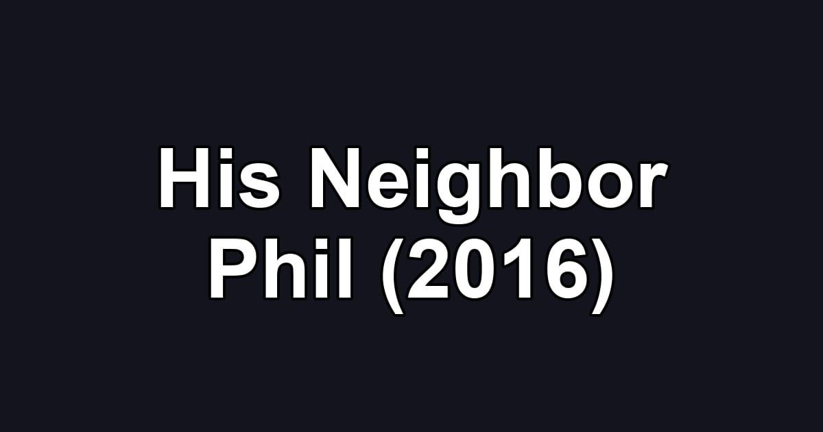 His Neighbor Phil (2016)