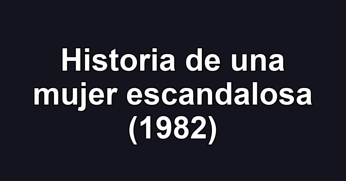 Historia de una mujer escandalosa (1982)