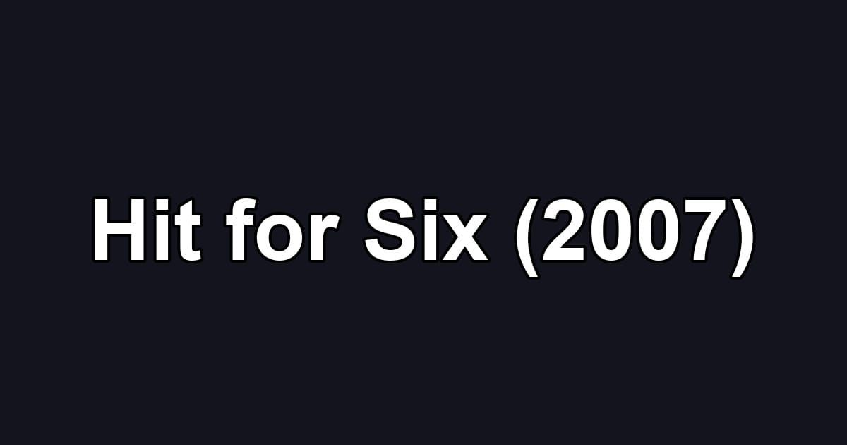 Hit for Six (2007)