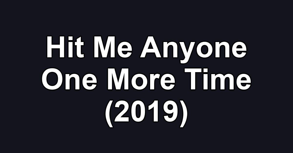 Hit Me Anyone One More Time (2019)