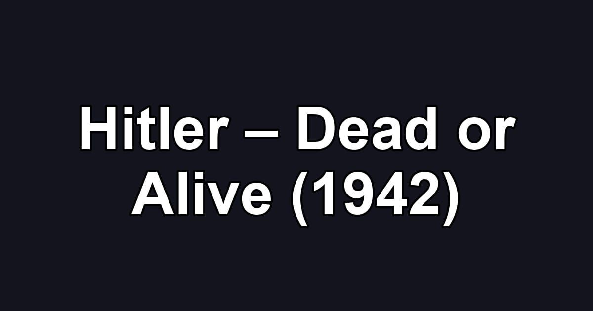 Hitler – Dead or Alive (1942)