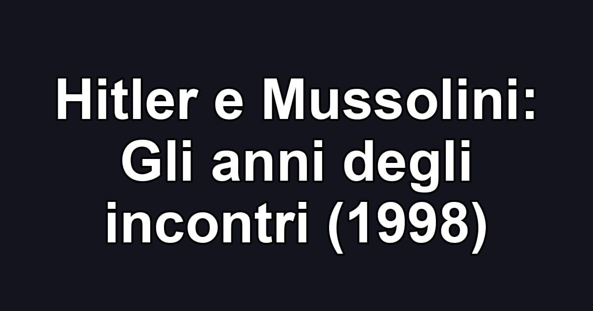 Hitler e Mussolini: Gli anni degli incontri (1998)