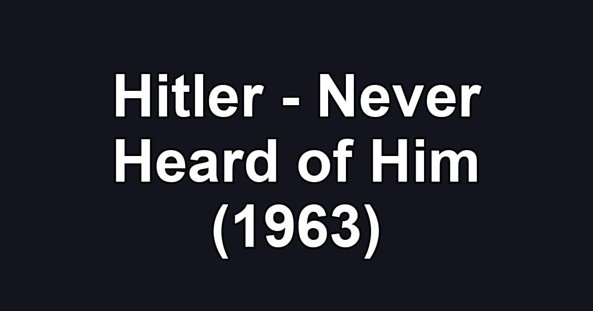 Hitler - Never Heard of Him (1963)