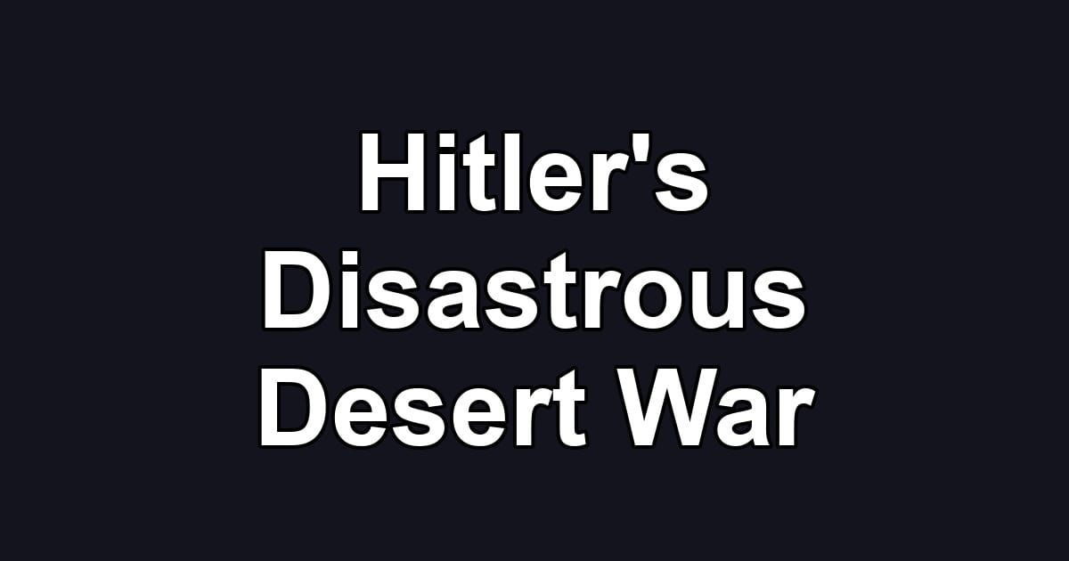 Hitler's Disastrous Desert War