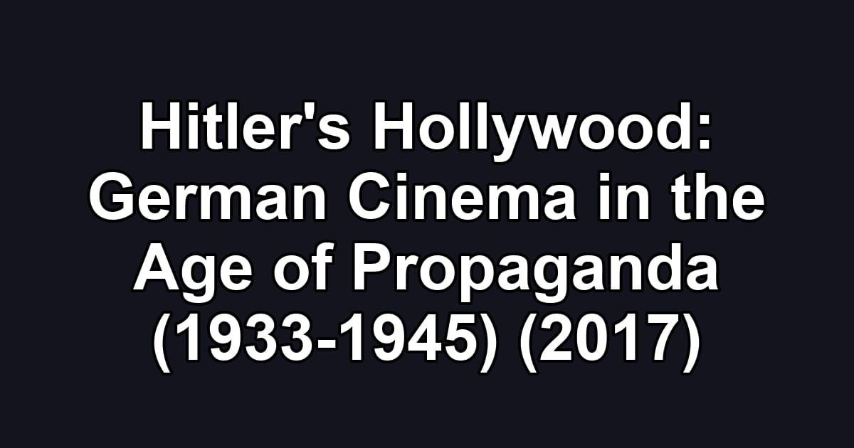 Hitler's Hollywood: German Cinema in the Age of Propaganda (1933-1945) (2017)