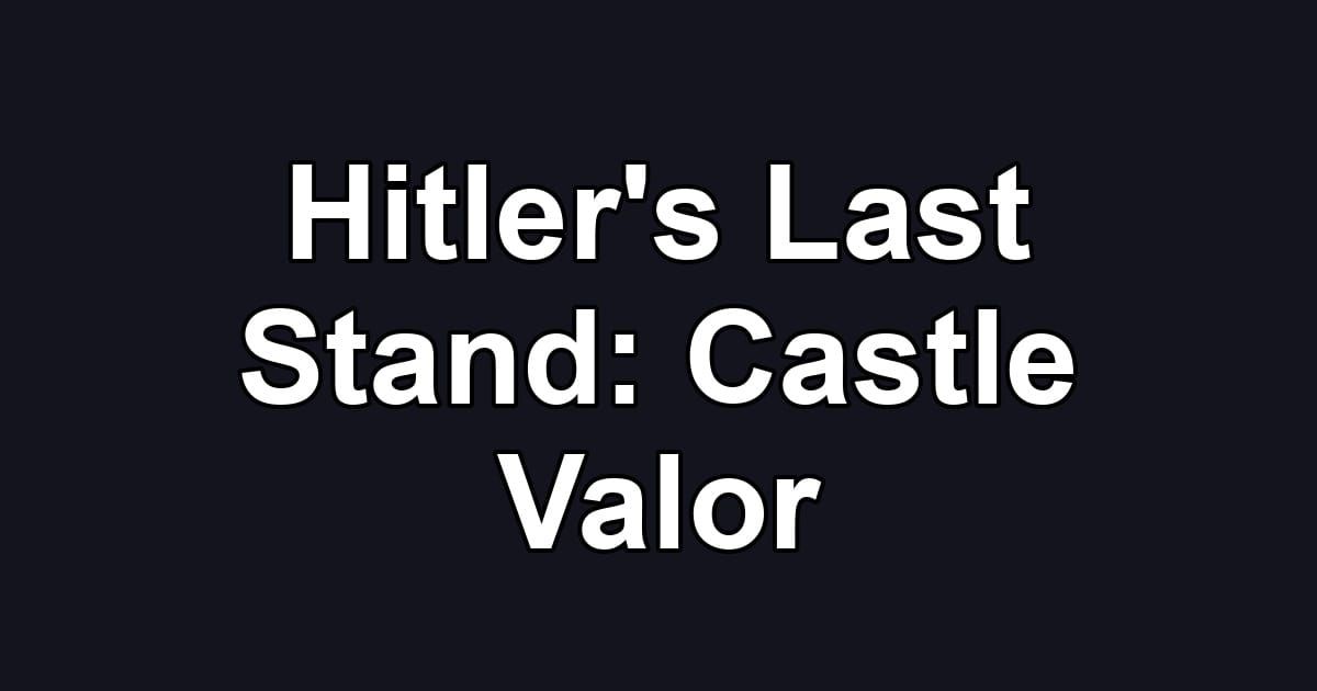 Hitler's Last Stand: Castle Valor