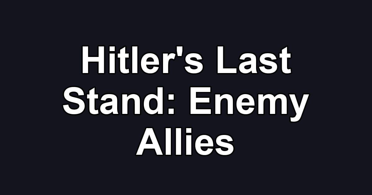 Hitler's Last Stand: Enemy Allies