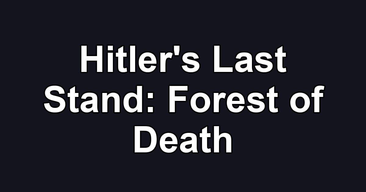 Hitler's Last Stand: Forest of Death