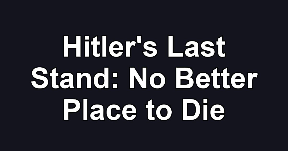 Hitler's Last Stand: No Better Place to Die