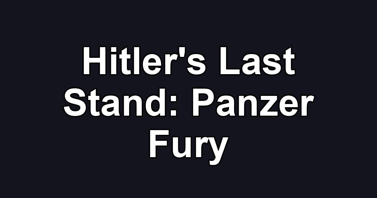 Hitler's Last Stand: Panzer Fury