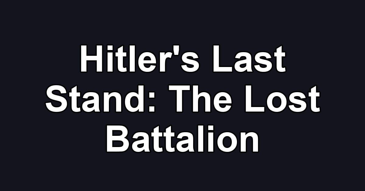 Hitler's Last Stand: The Lost Battalion
