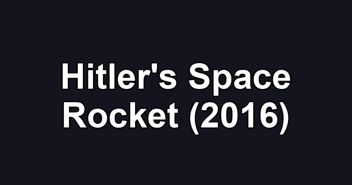 Hitler's Space Rocket (2016)