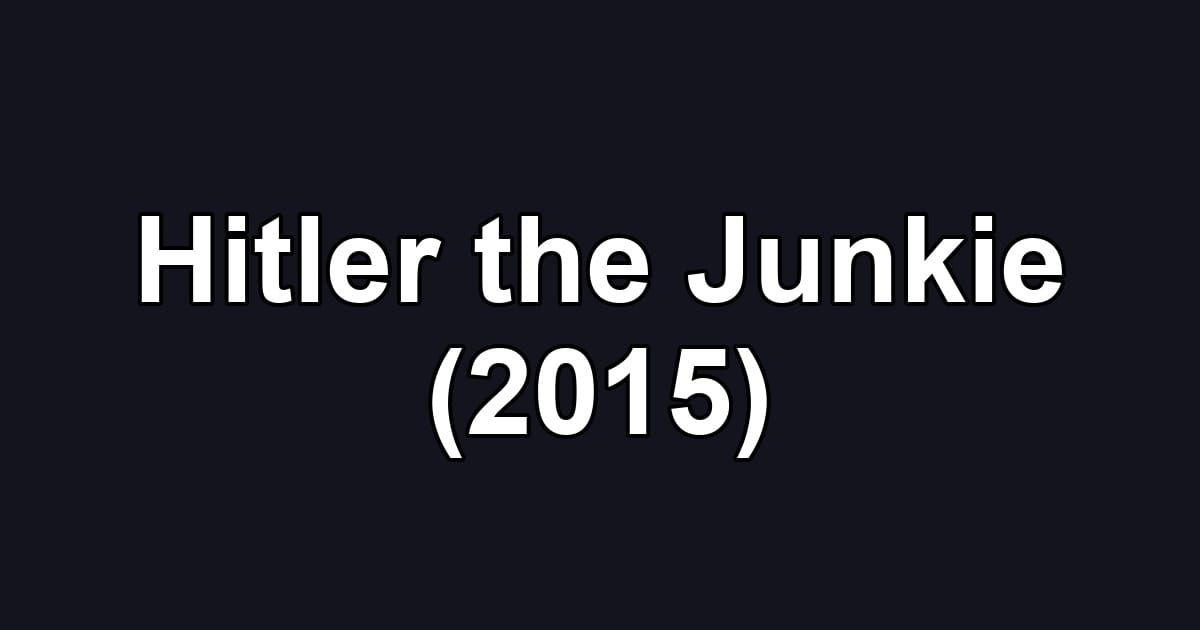 Hitler the Junkie (2015)