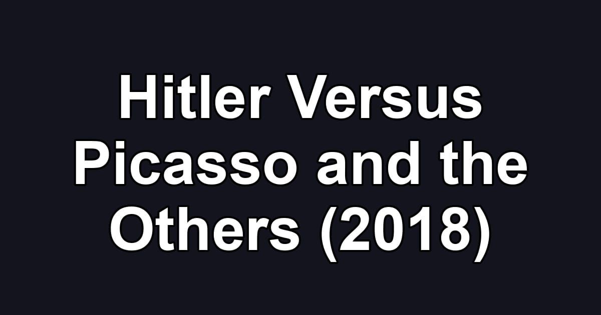 Hitler Versus Picasso and the Others (2018)