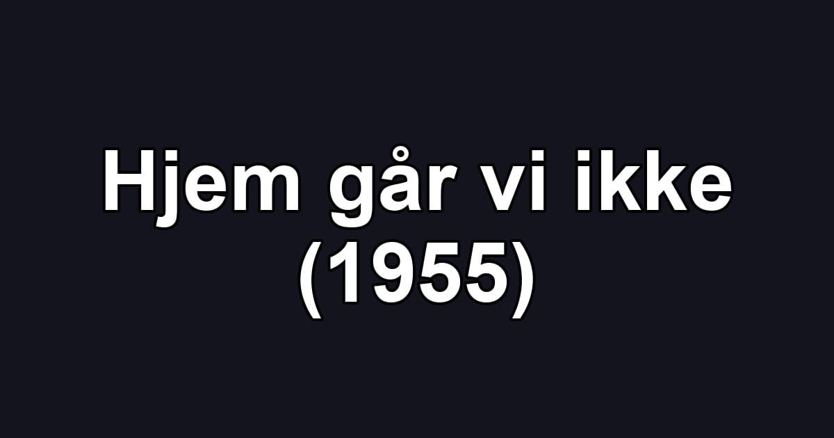 Hjem går vi ikke (1955)