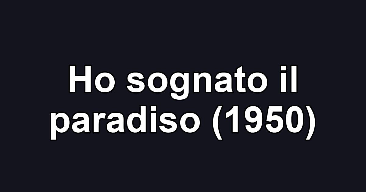 Ho sognato il paradiso (1950)