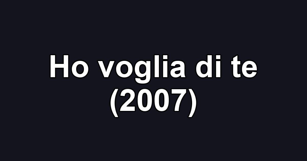 Ho voglia di te (2007)