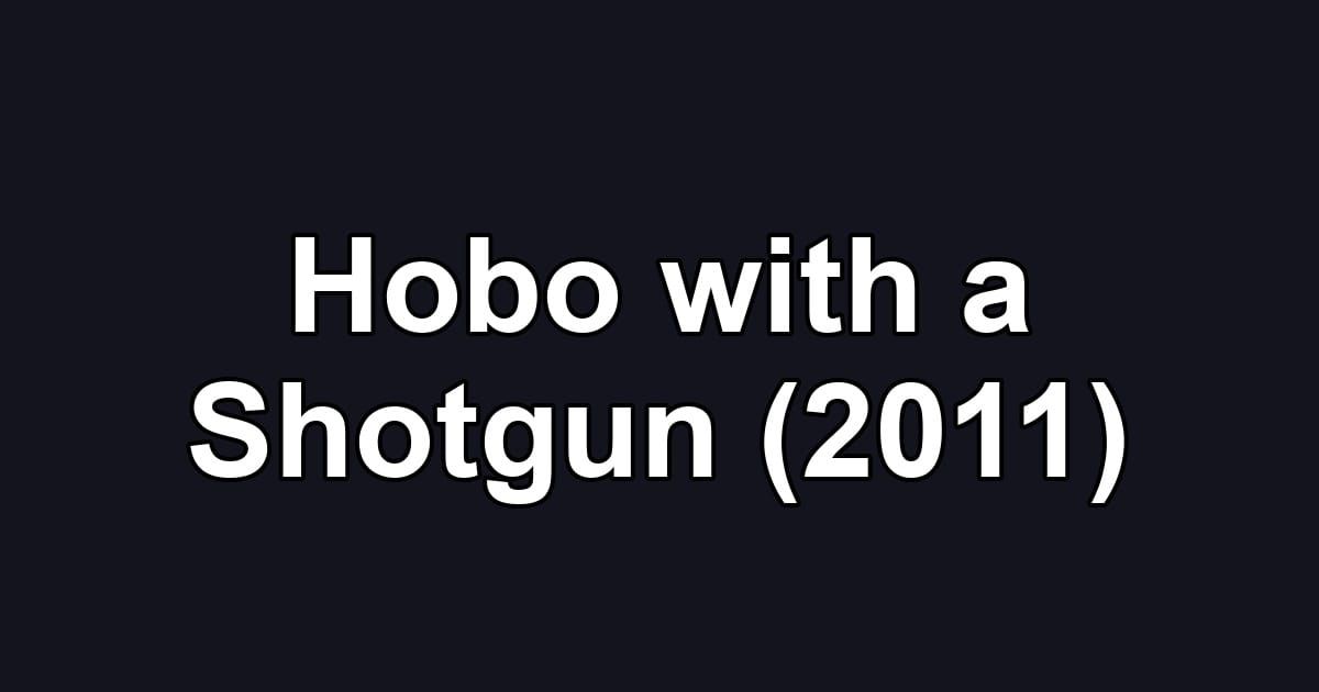 Hobo with a Shotgun (2011)