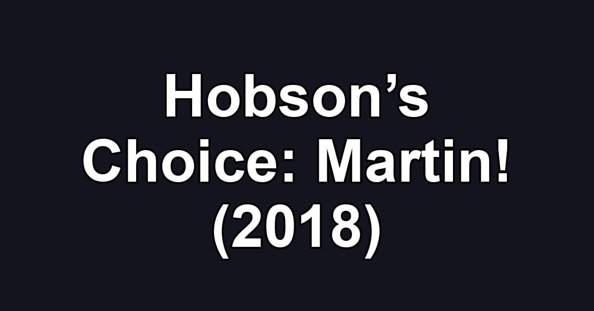 Hobson’s Choice: Martin! (2018)