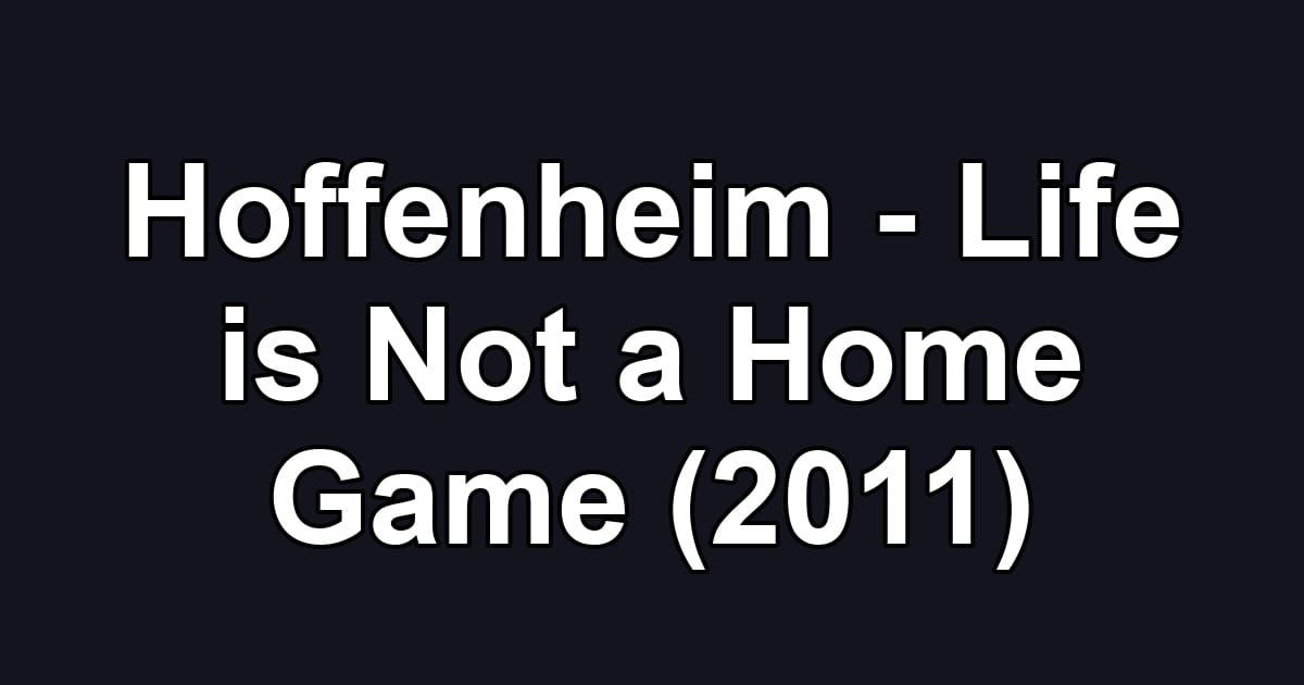 Hoffenheim - Life is Not a Home Game (2011)