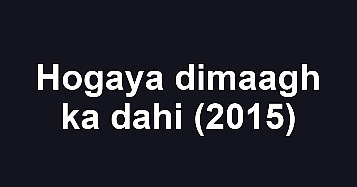 Hogaya dimaagh ka dahi (2015)