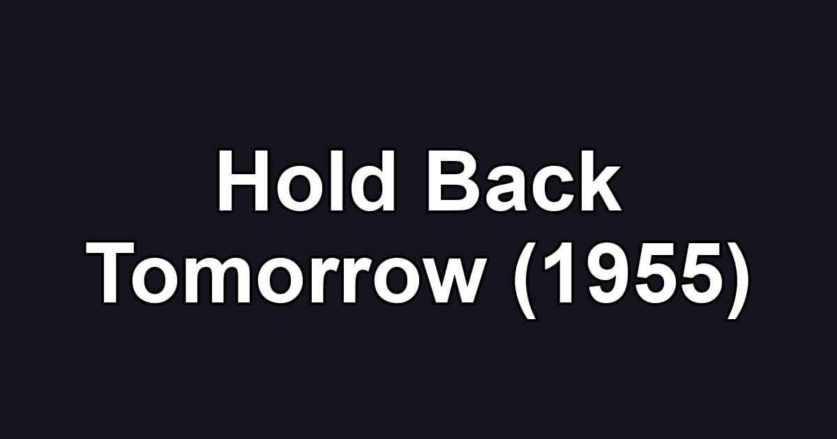 Hold Back Tomorrow (1955)