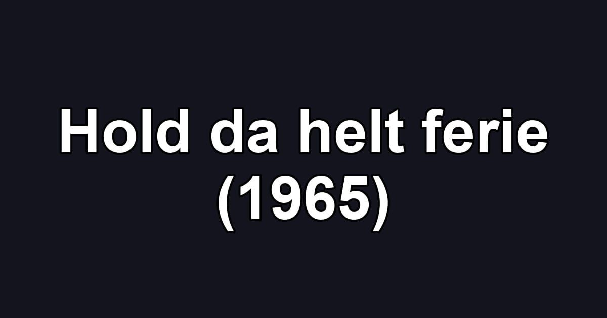 Hold da helt ferie (1965)