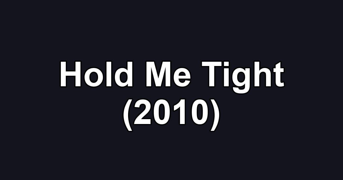 Hold Me Tight (2010)