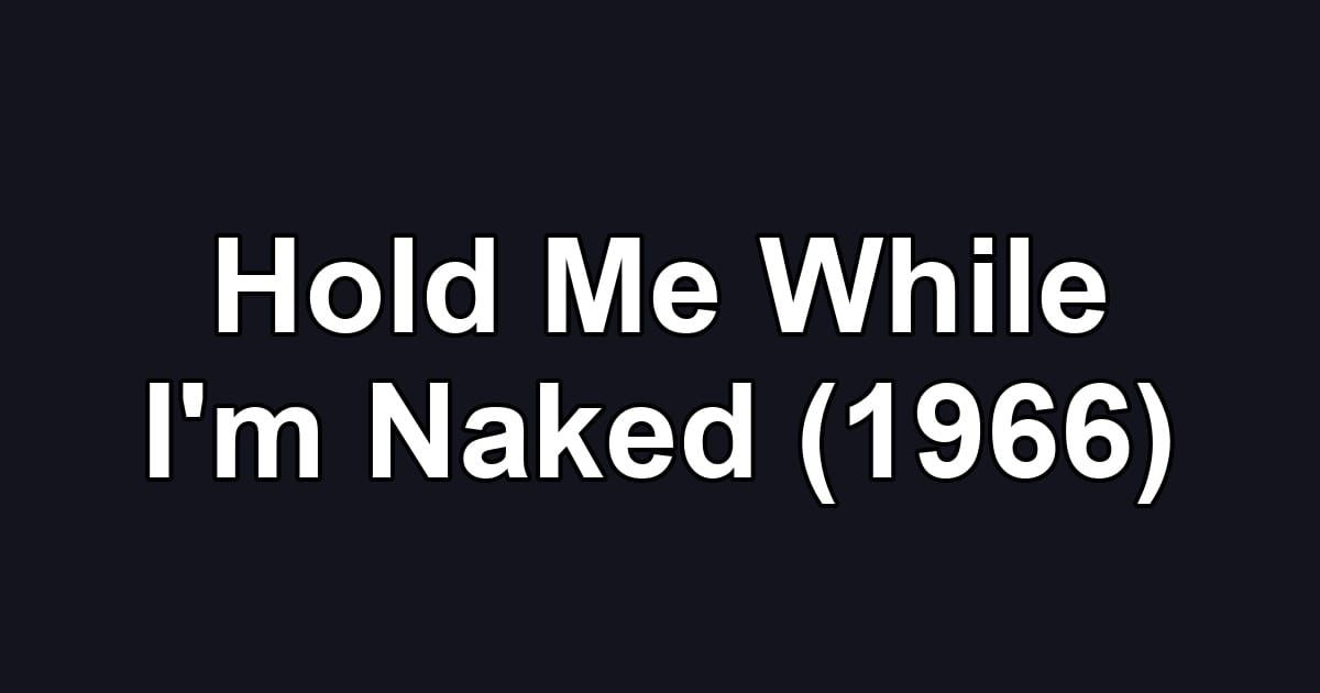 Hold Me While I'm Naked (1966)