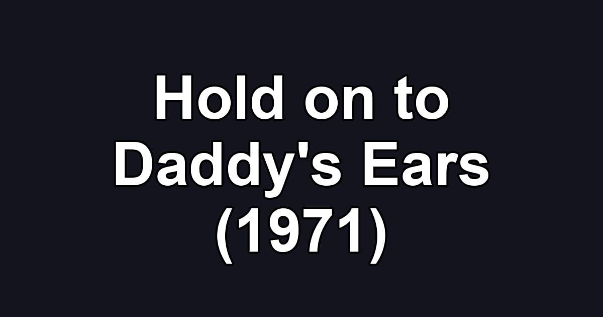 Hold on to Daddy's Ears (1971)