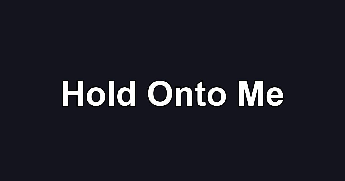 Hold Onto Me