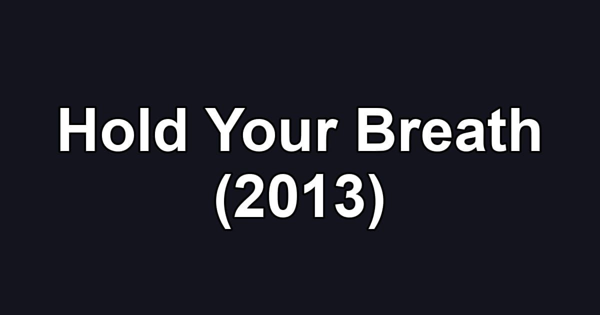 Hold Your Breath (2013)