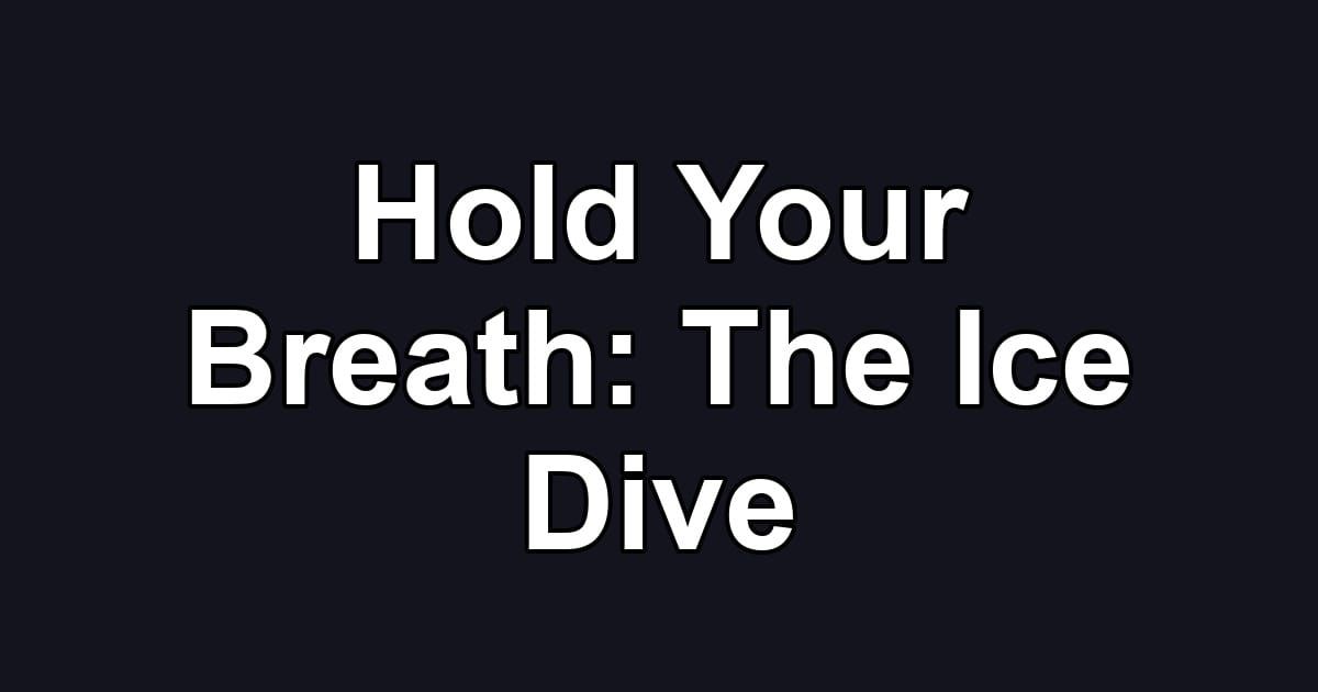 Hold Your Breath: The Ice Dive