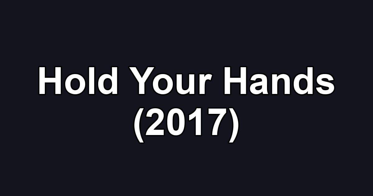 Hold Your Hands (2017)