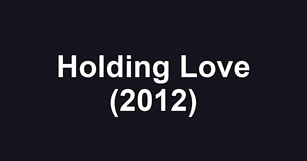 Holding Love (2012)