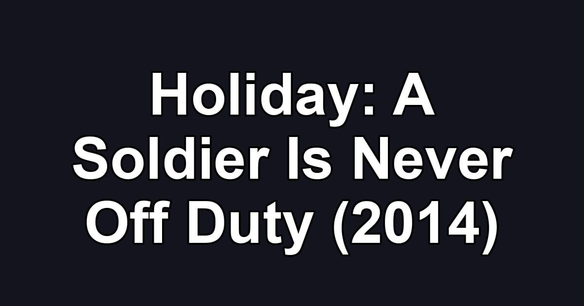 Holiday: A Soldier Is Never Off Duty (2014)