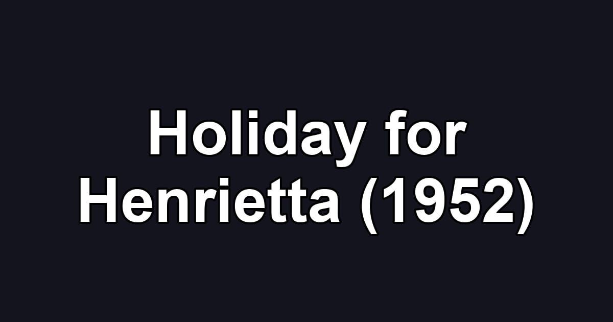 Holiday for Henrietta (1952)
