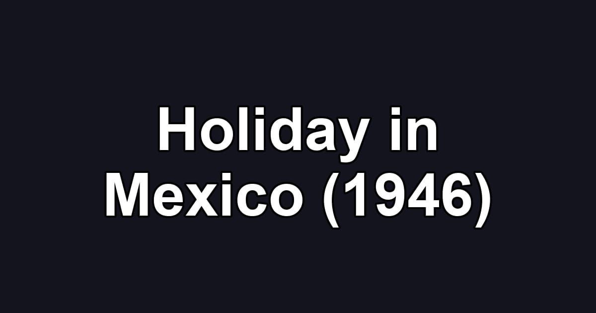Holiday in Mexico (1946)